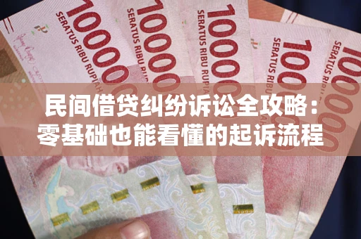 武汉民间借贷纠纷诉讼全攻略:零基础也能看懂的起诉流程与证据整理指南 武汉民间借贷纠纷诉讼全攻略:零基础也能看懂的起诉流程与证据整理指南