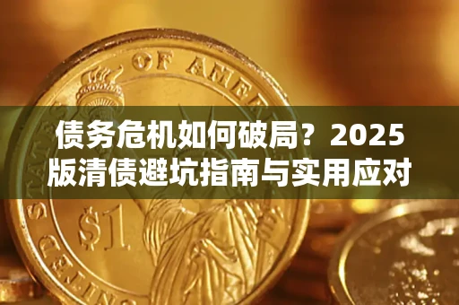 武汉债务危机如何破局？2025版清债避坑指南与实用应对策略