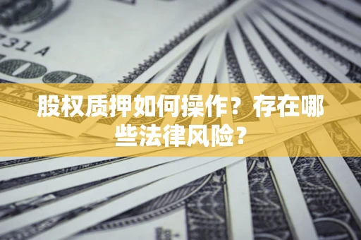 武汉股权质押如何操作？存在哪些法律风险？