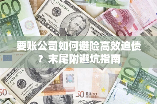 武汉要账公司如何避险高效追债？末尾附避坑指南