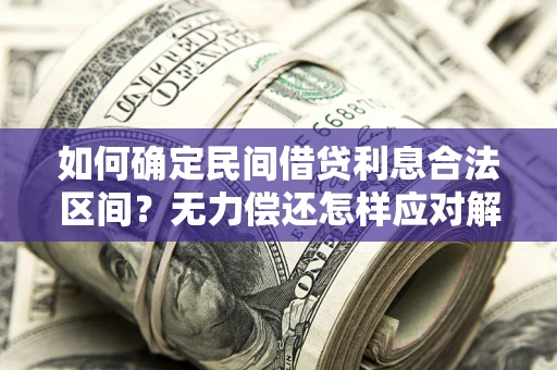 武汉如何确定民间借贷利息合法区间？无力偿还怎样应对解决法门？