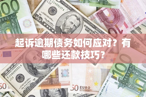 武汉起诉逾期债务如何应对？有哪些还款技巧？