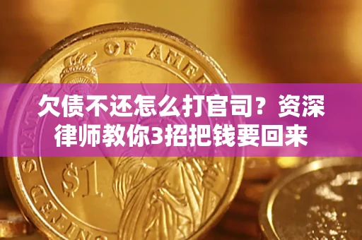 武汉欠债不还怎么打官司？资深律师教你3招把钱要回来