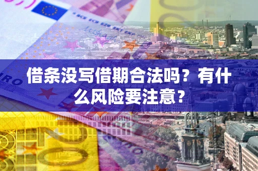 武汉借条没写借期合法吗？有什么风险要注意？