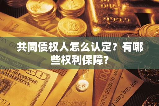 武汉共同债权人怎么认定？有哪些权利保障？