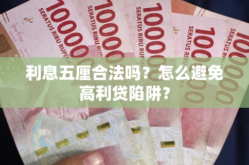 武汉利息五厘合法吗？怎么避免高利贷陷阱？