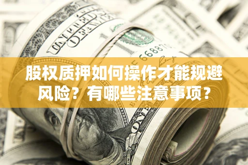 武汉股权质押如何操作才能规避风险？有哪些注意事项？