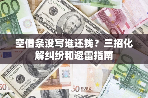 武汉空借条没写谁还钱？三招化解纠纷和避雷指南