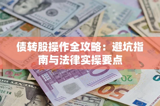 武汉债转股操作全攻略：避坑指南与法律实操要点