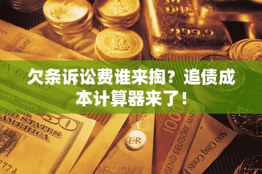 武汉欠条诉讼费谁来掏？追债成本计算器来了！