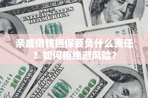 武汉亲戚借钱担保要负什么责任？如何拒绝避风险？