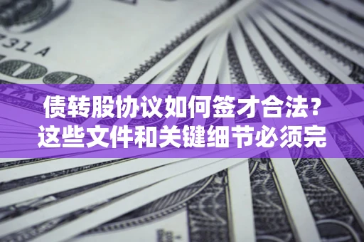 武汉债转股协议如何签才合法？这些文件和关键细节必须完整