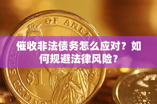 武汉催收非法债务怎么应对？如何规避法律风险？