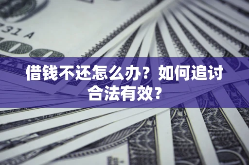 武汉借钱不还怎么办？如何追讨合法有效？