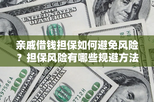 武汉亲戚借钱担保如何避免风险？担保风险有哪些规避方法？
