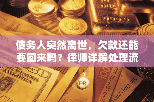 武汉债务人突然离世，欠款还能要回来吗？律师详解处理流程