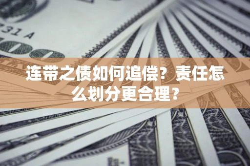 武汉连带之债如何追偿？责任怎么划分更合理？