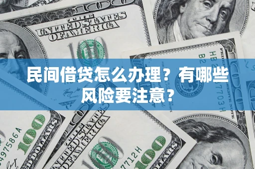 武汉民间借贷怎么办理？有哪些风险要注意？